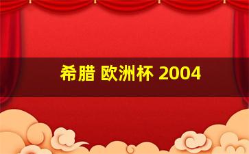 希腊 欧洲杯 2004